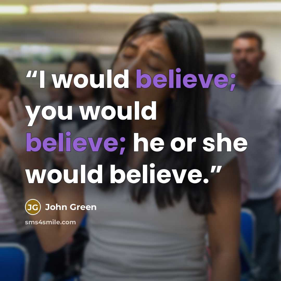 “I would believe; you would believe; he or she would believe.” quote by John Green