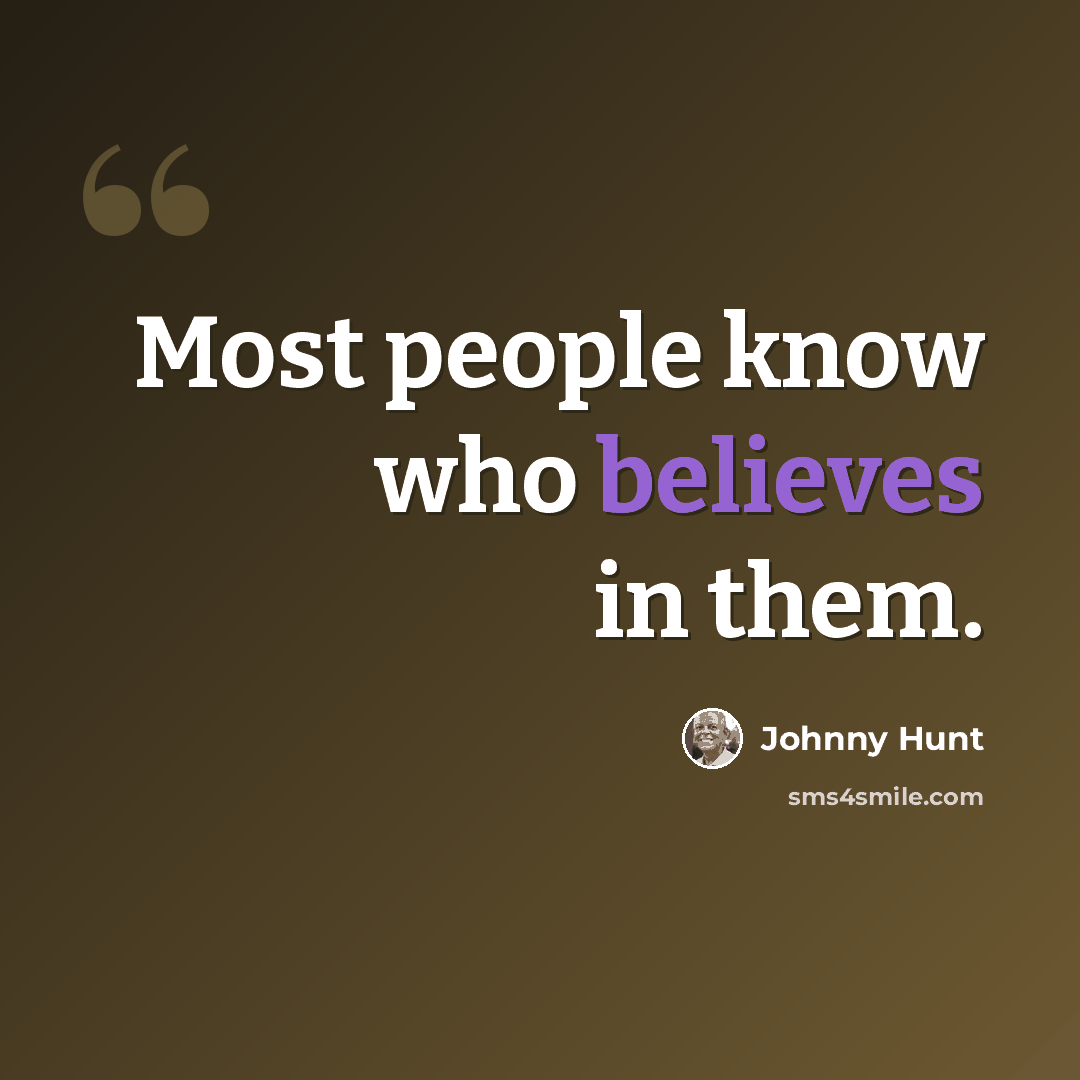“Most people know who believes in them.” quote by Johnny Hunt