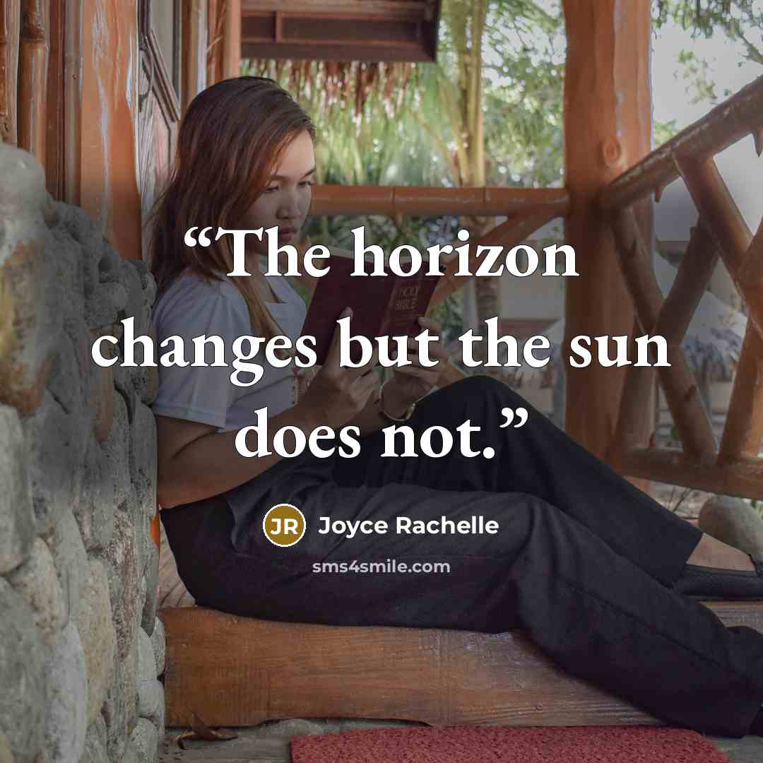 “The horizon changes but the sun does not.” quote by Joyce Rachelle