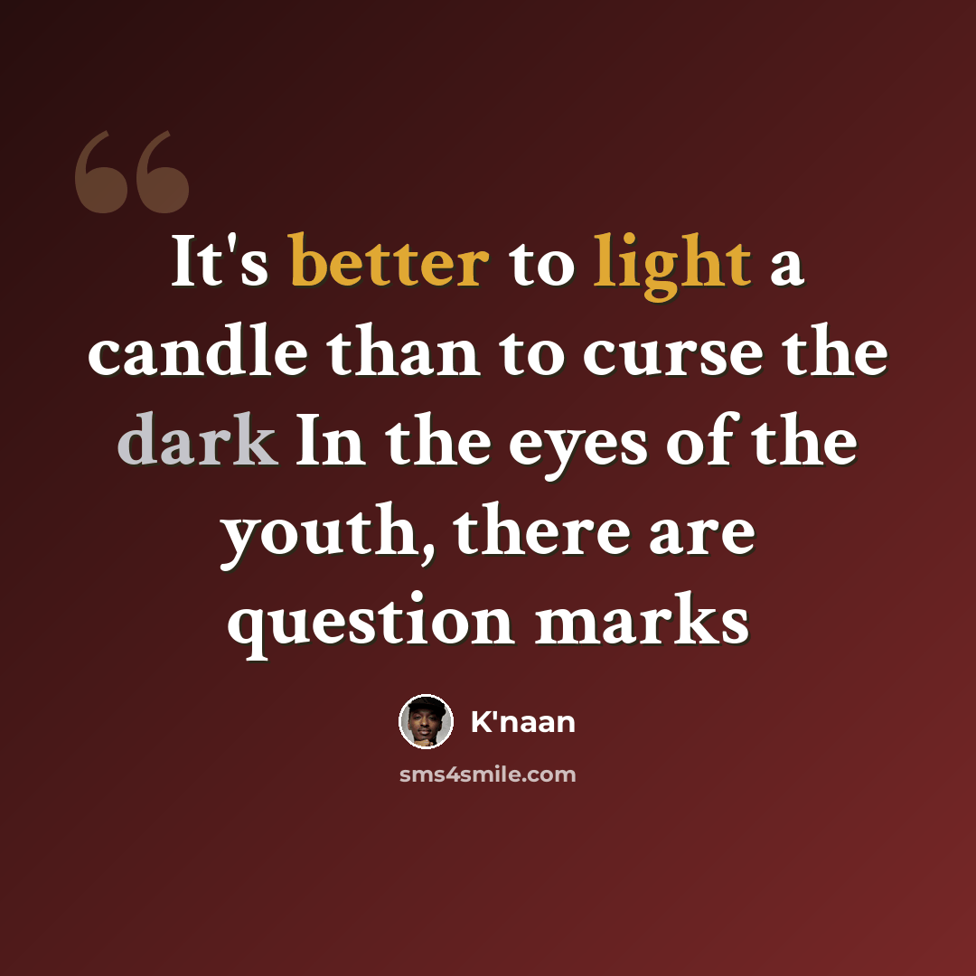 “It's better to light a candle than to curse the dark In the eyes of the youth, there are question marks” quote by K'naan