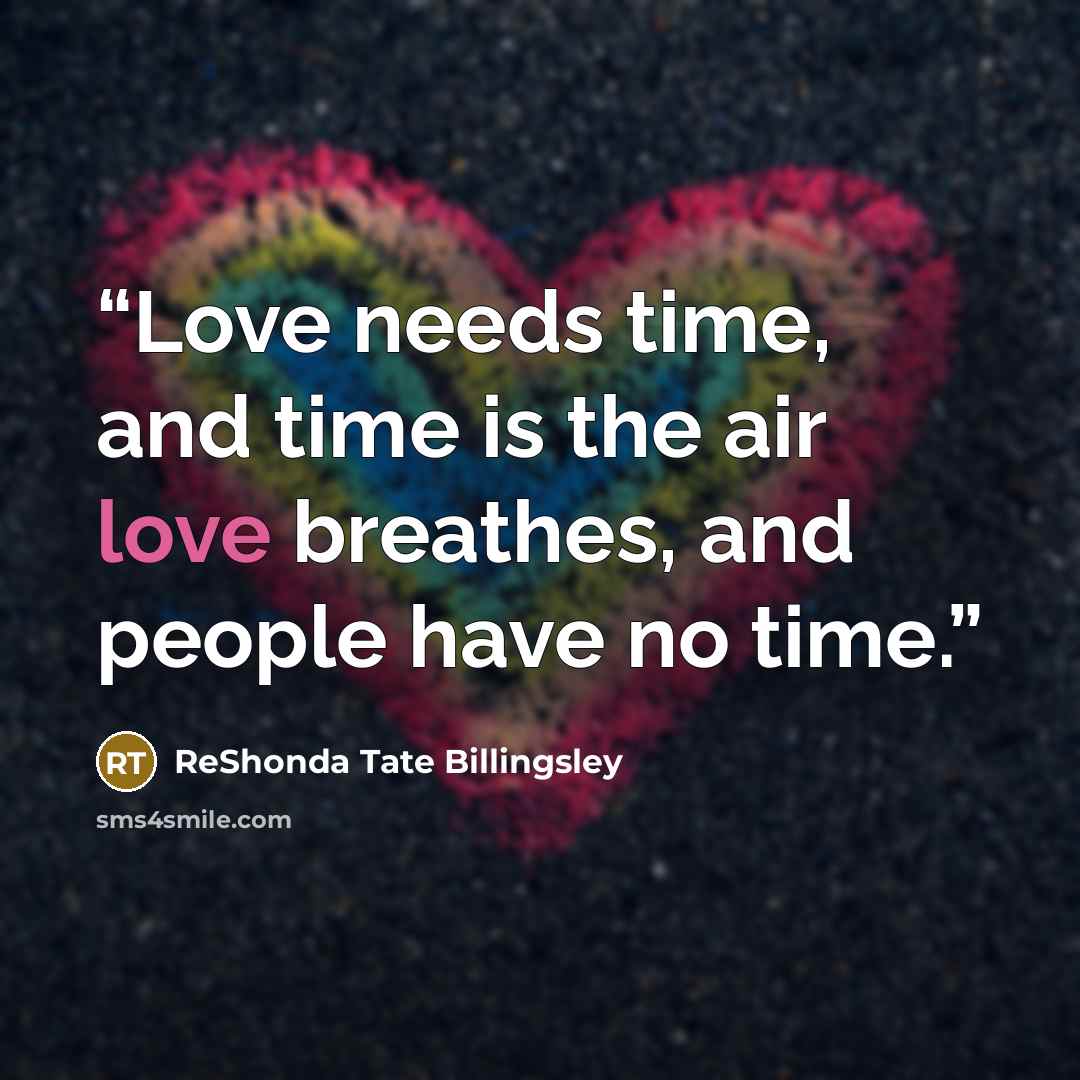 “Love needs time, and time is the air love breathes, and people have no time.” quote by ReShonda Tate Billingsley