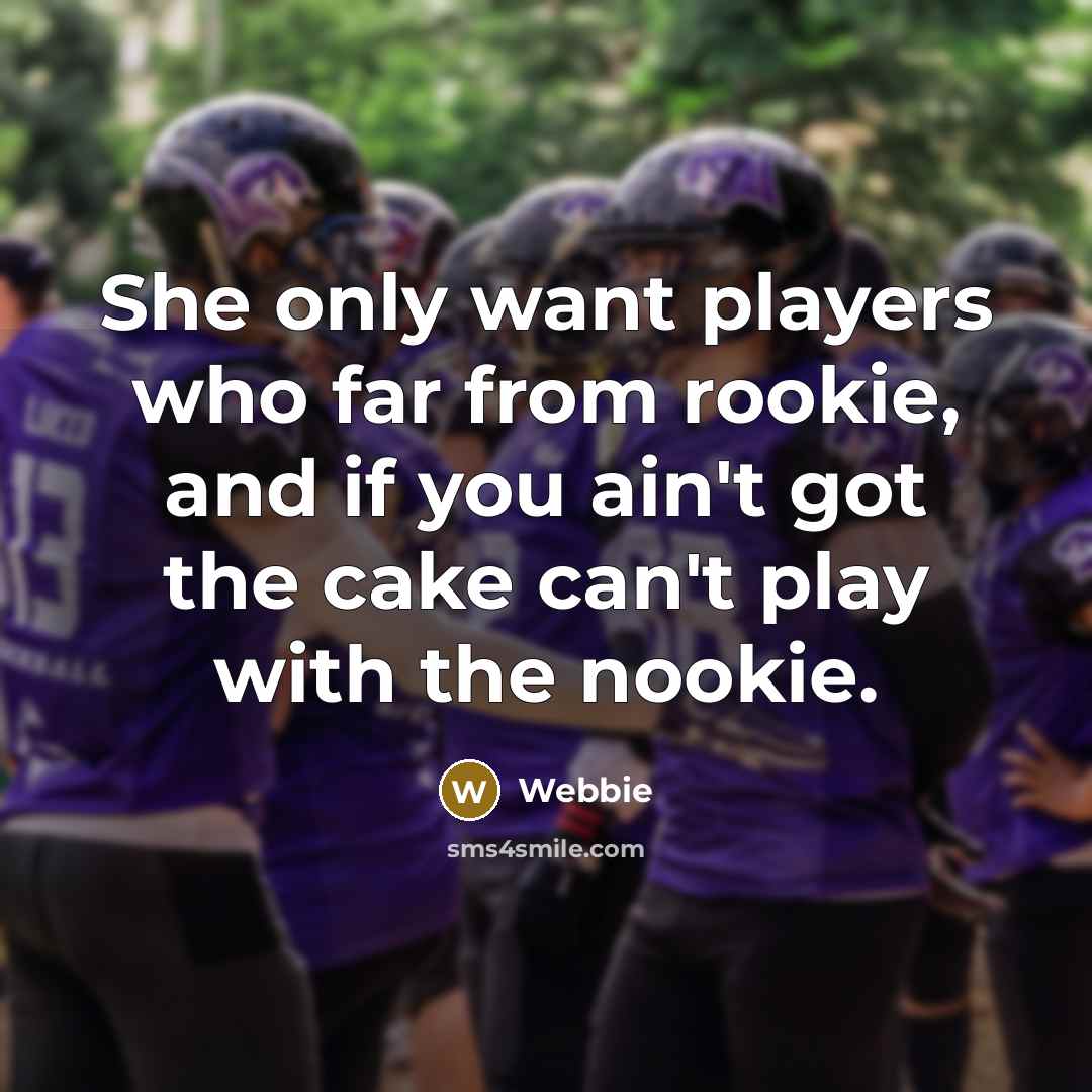 “She only want players who far from rookie, and if you ain't got the cake can't play with the nookie.” quote by Webbie