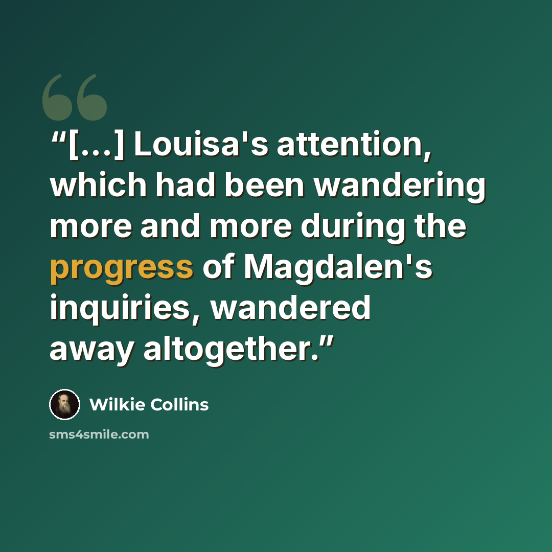 “[...] Louisa's attention, which had been wandering more and more during the progress of Magdalen's inquiries, wandered away altogether.” quote by Wilkie Collins