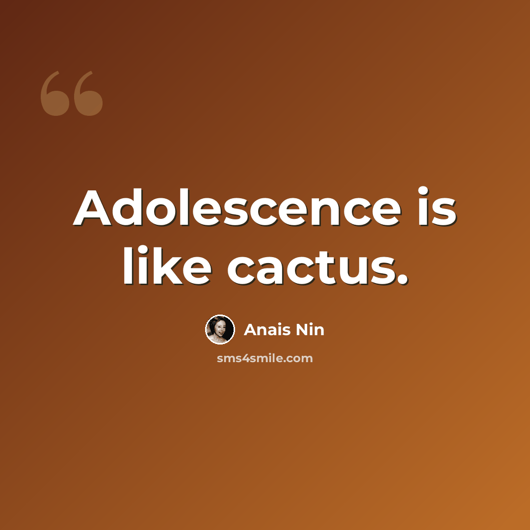 “Adolescence is like cactus.” quote by Anais Nin