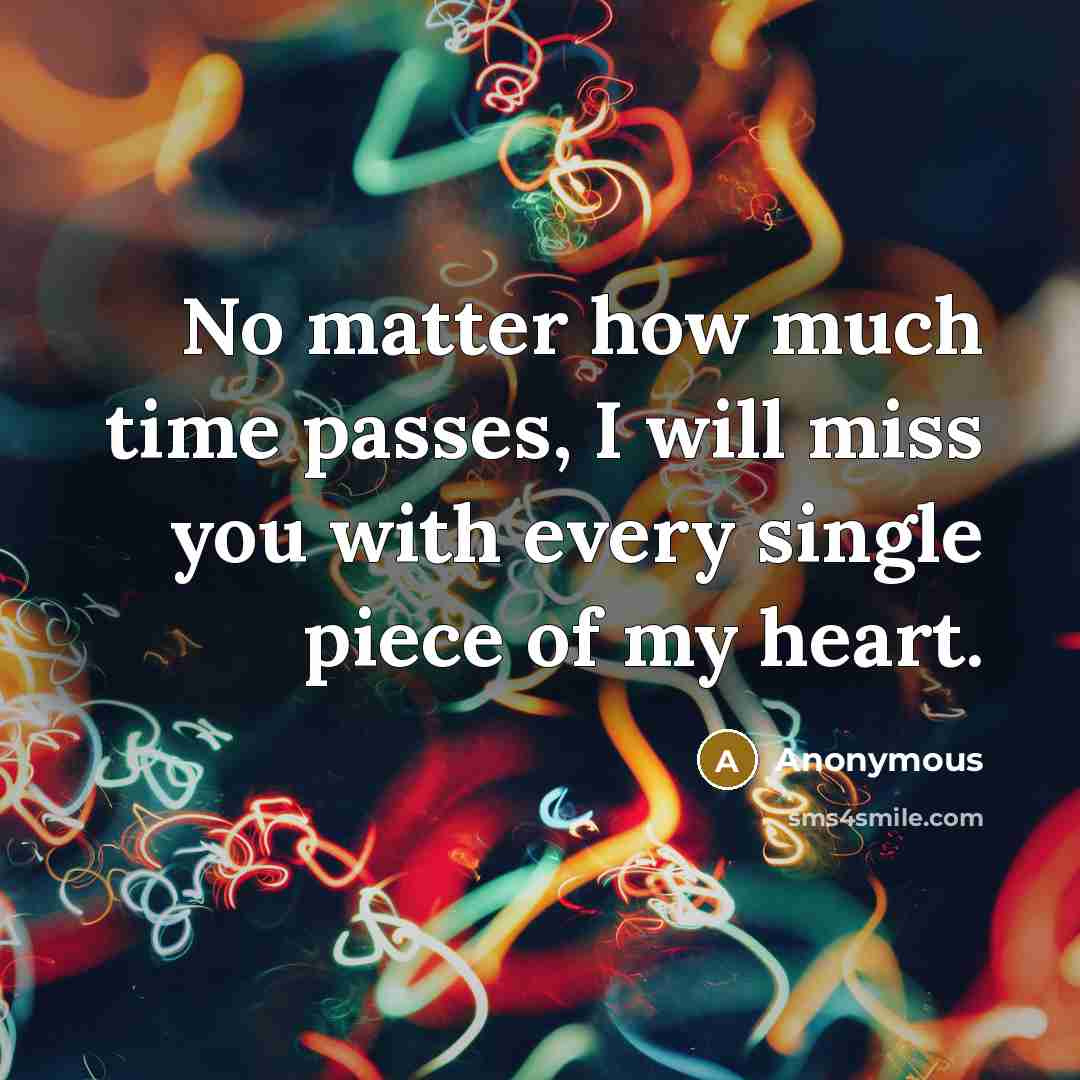 “No matter how much time passes, I will miss you with every single piece of my heart.” quote by Anonymous