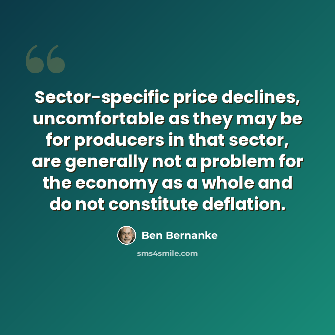 “Sector-specific price declines, uncomfortable as they may be for producers in that sector, are generally not a problem for the economy as a whole and do not constitute deflation.” quote by Ben Bernanke