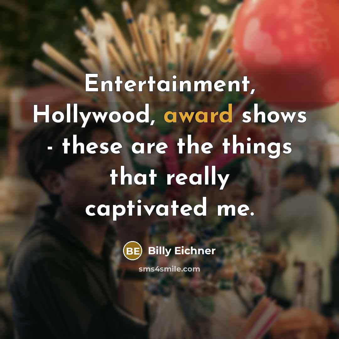 “Entertainment, Hollywood, award shows - these are the things that really captivated me.” quote by Billy Eichner