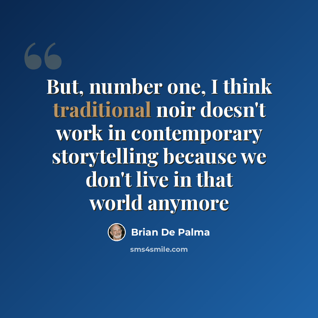 “But, number one, I think traditional noir doesn't work in contemporary storytelling because we don't live in that world anymore” quote by Brian De Palma