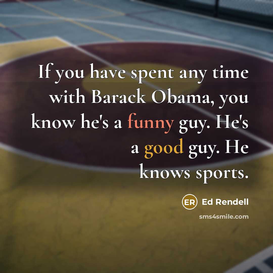 “If you have spent any time with Barack Obama, you know he's a funny guy. He's a good guy. He knows sports.” quote by Ed Rendell