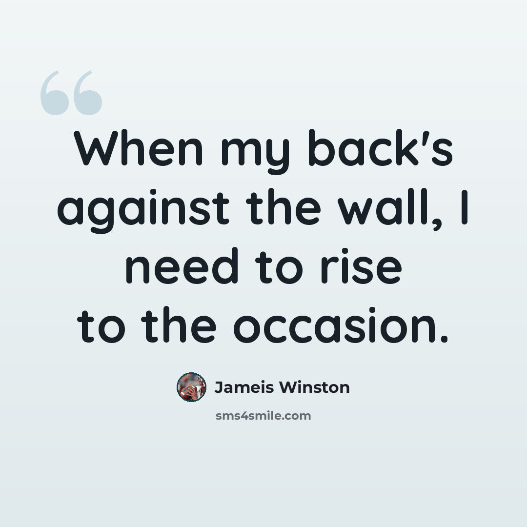 “When my back's against the wall, I need to rise to the occasion.” quote by Jameis Winston