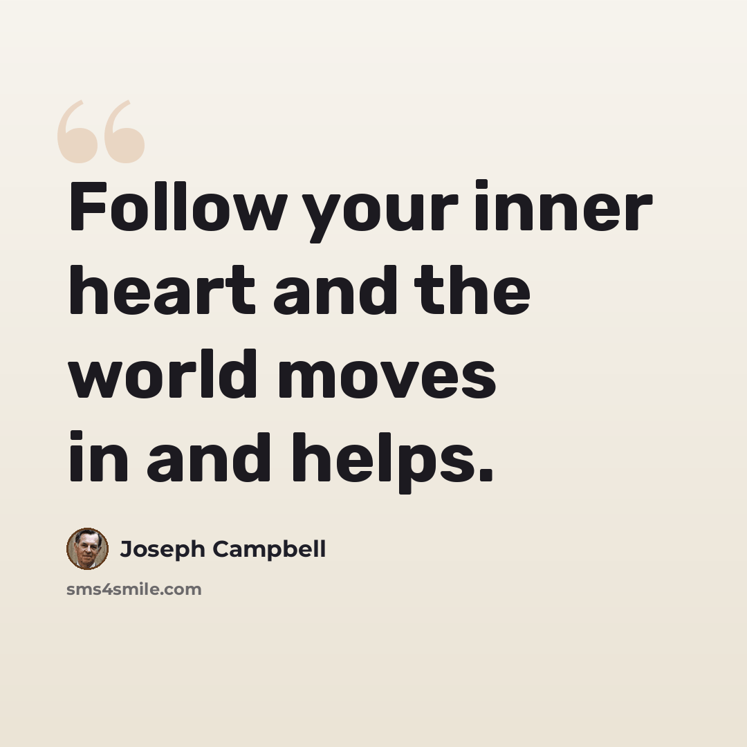 “Follow your inner heart and the world moves in and helps.” quote by Joseph Campbell