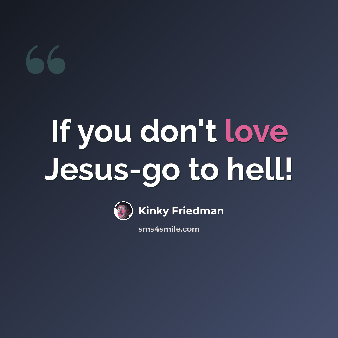 “If you don't love Jesus-go to hell!” quote by Kinky Friedman