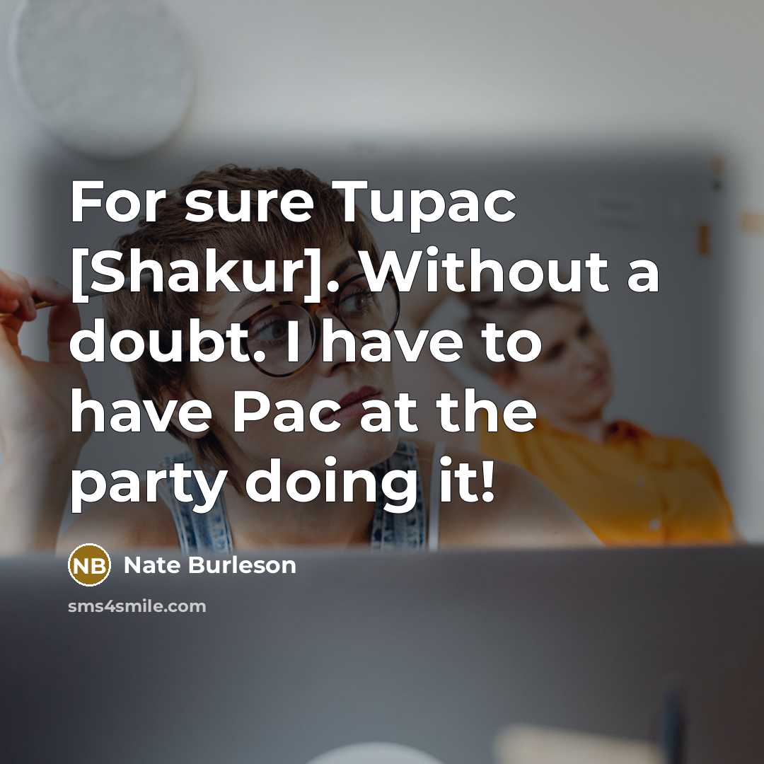 “For sure Tupac [Shakur]. Without a doubt. I have to have Pac at the party doing it!” quote by Nate Burleson