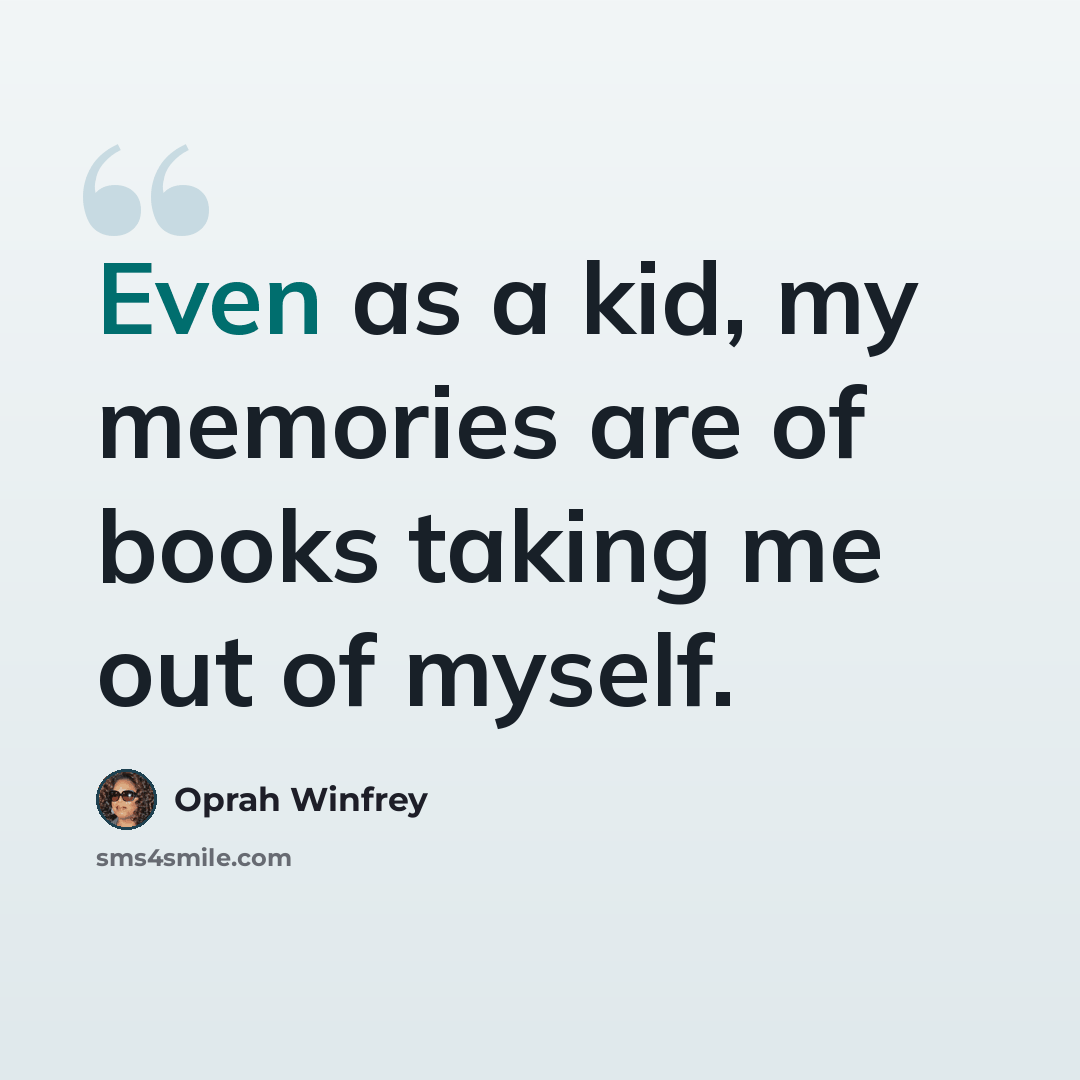 “Even as a kid, my memories are of books taking me out of myself.” quote by Oprah Winfrey