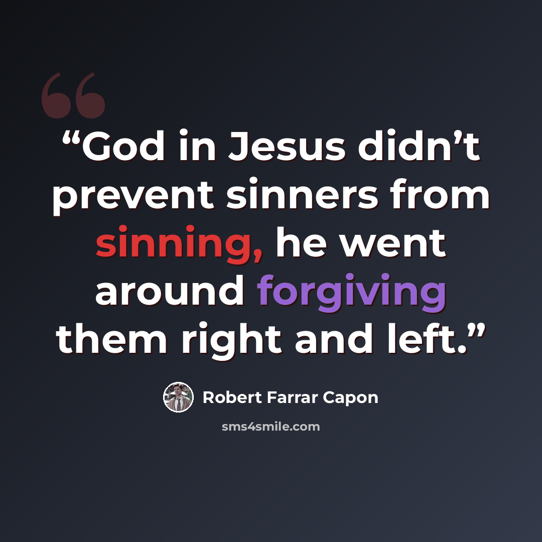 “God in Jesus didn’t prevent sinners from sinning, he went around forgiving them right and left.” quote by Robert Farrar Capon
