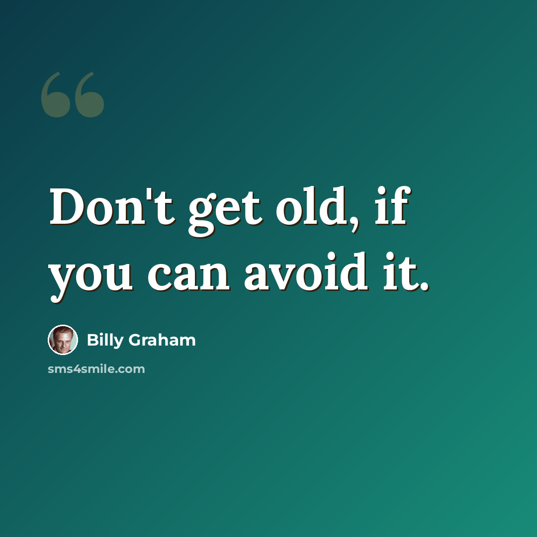 “Don't get old, if you can avoid it.” quote by Billy Graham