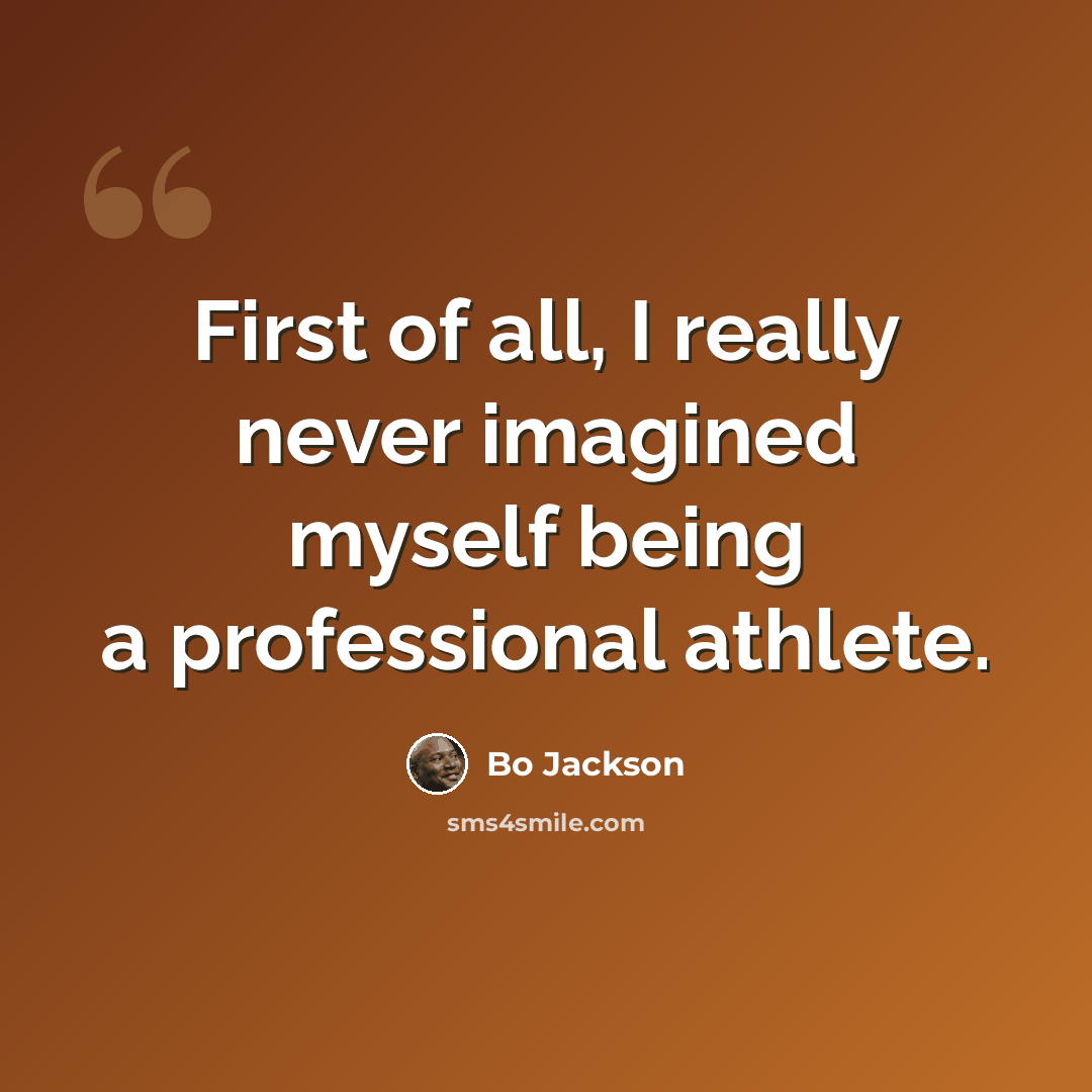 “First of all, I really never imagined myself being a professional athlete.” quote by Bo Jackson