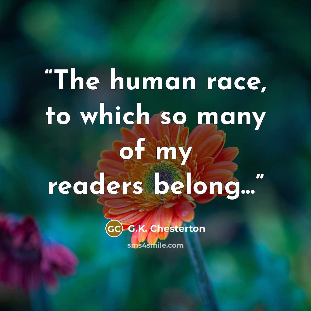 “The human race, to which so many of my readers belong...” quote by G.K. Chesterton