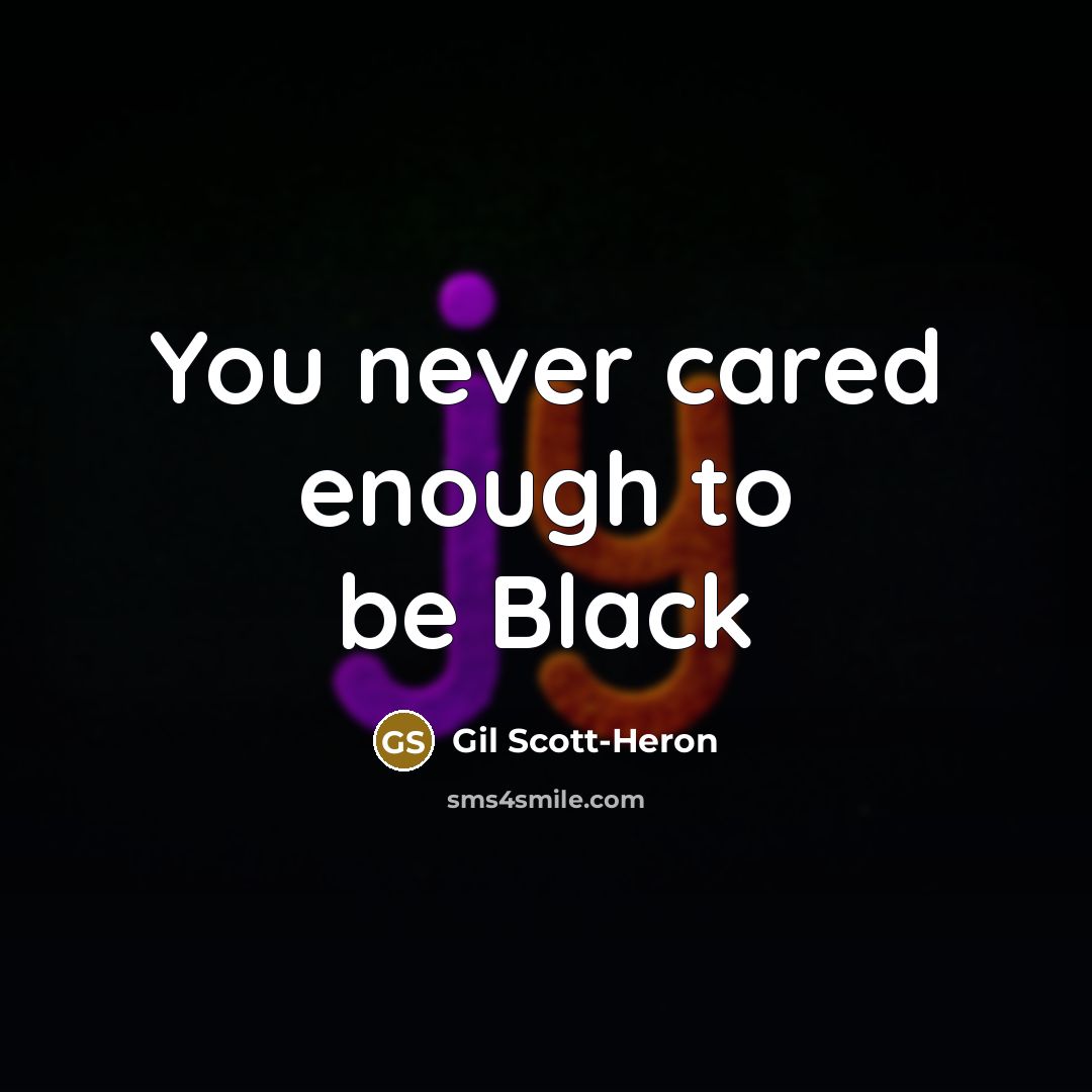 “You never cared enough to be Black” quote by Gil Scott-Heron