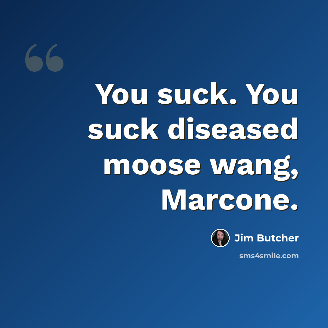 “You suck. You suck diseased moose wang, Marcone.” quote by Jim Butcher
