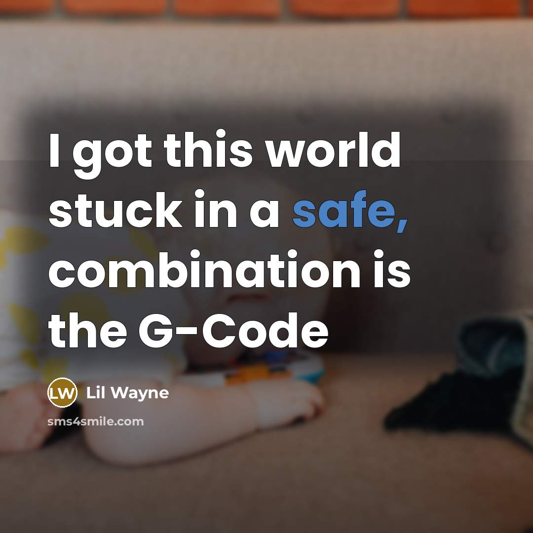 “I got this world stuck in a safe, combination is the G-Code” quote by Lil Wayne