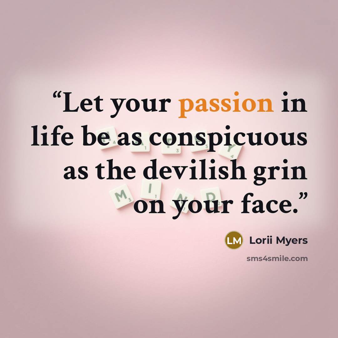 “Let your passion in life be as conspicuous as the devilish grin on your face.” quote by Lorii Myers