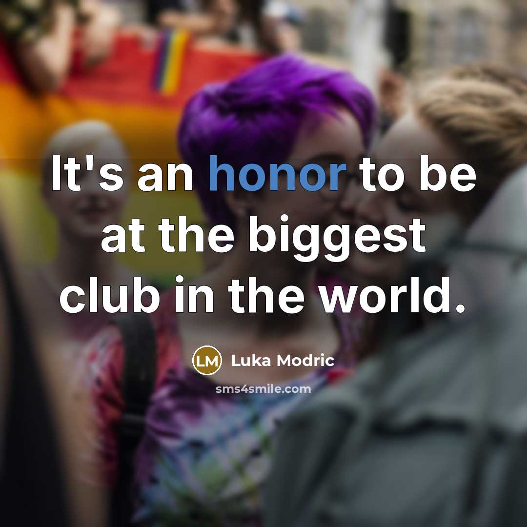 “It's an honor to be at the biggest club in the world.” quote by Luka Modric