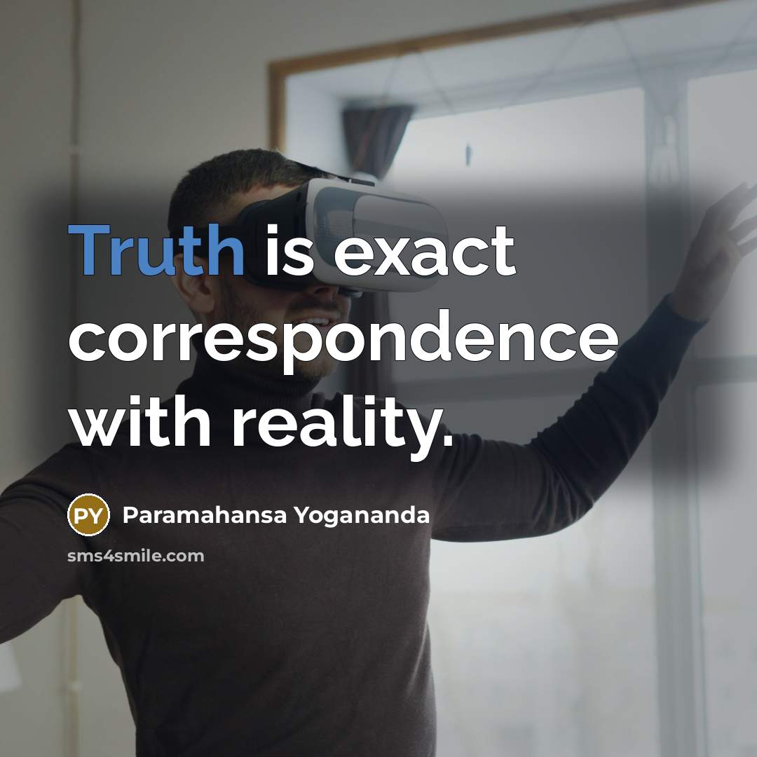 “Truth is exact correspondence with reality.” quote by Paramahansa Yogananda