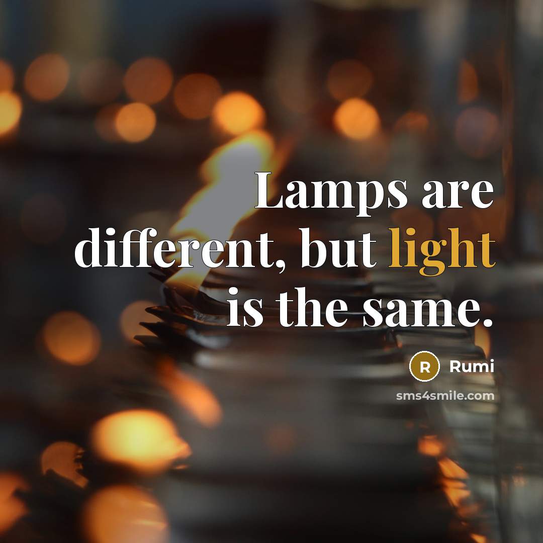 “Lamps are different, but light is the same.” quote by Rumi
