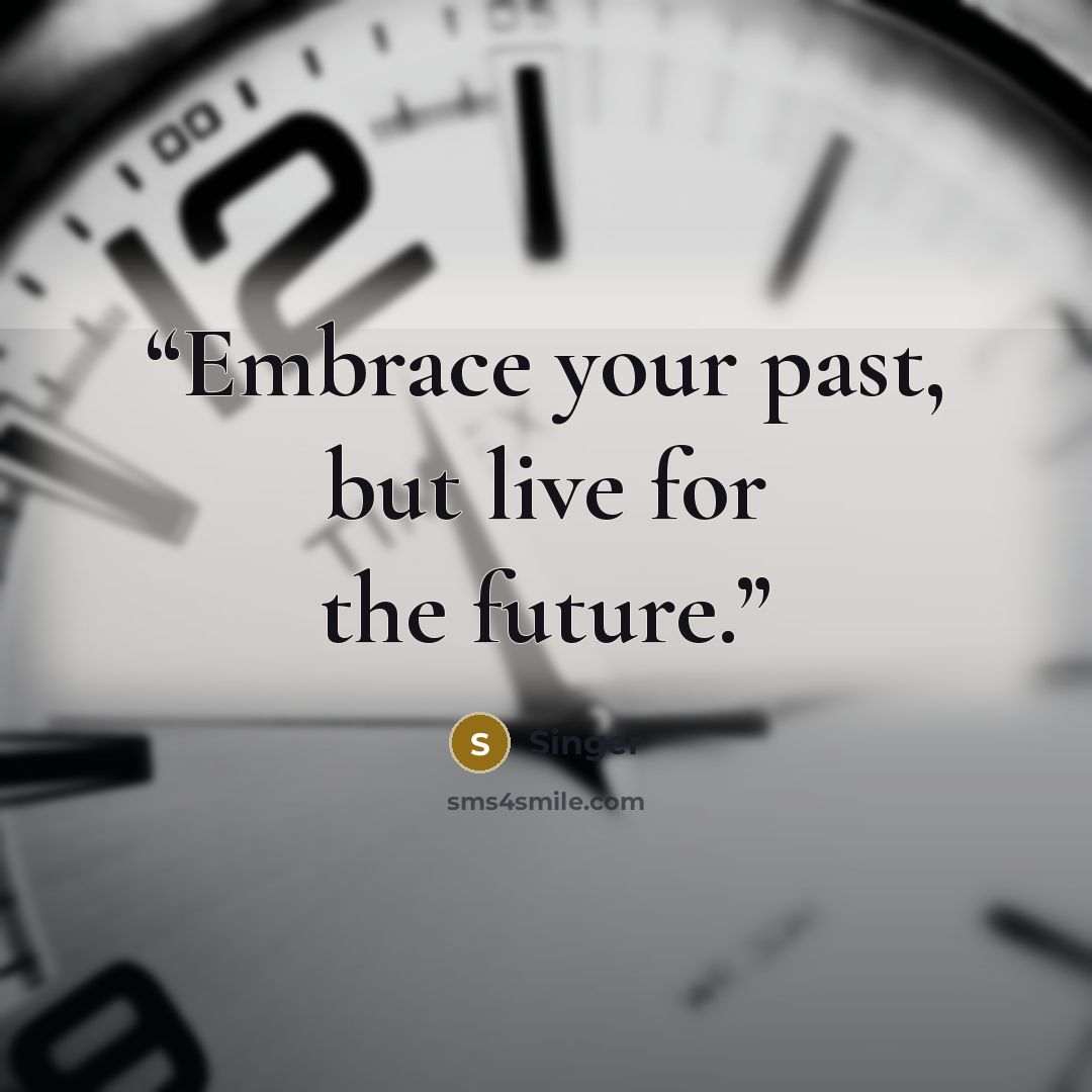 “Embrace your past, but live for the future.” quote by Singer