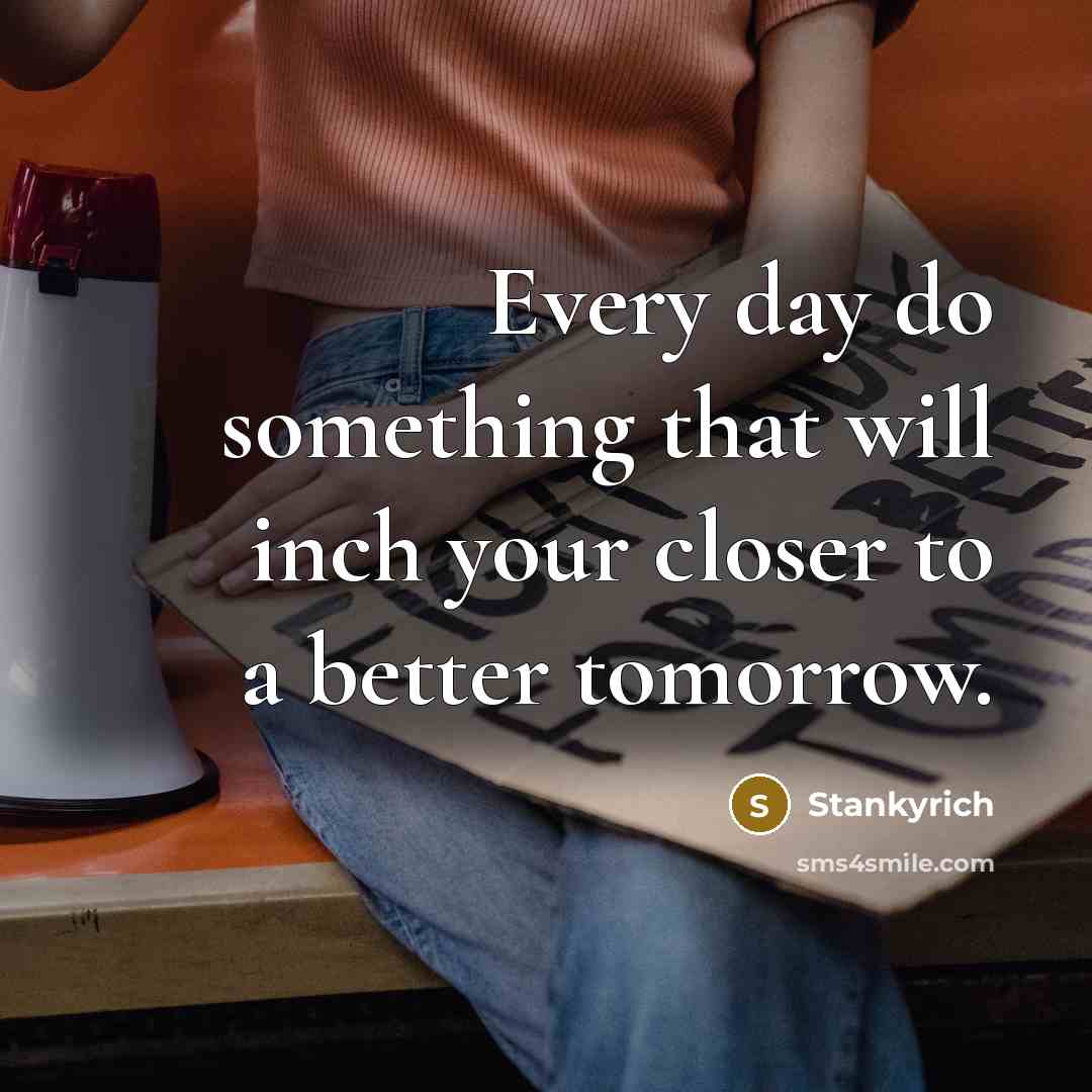 “Every day do something that will inch your closer to a better tomorrow.” quote by Stankyrich