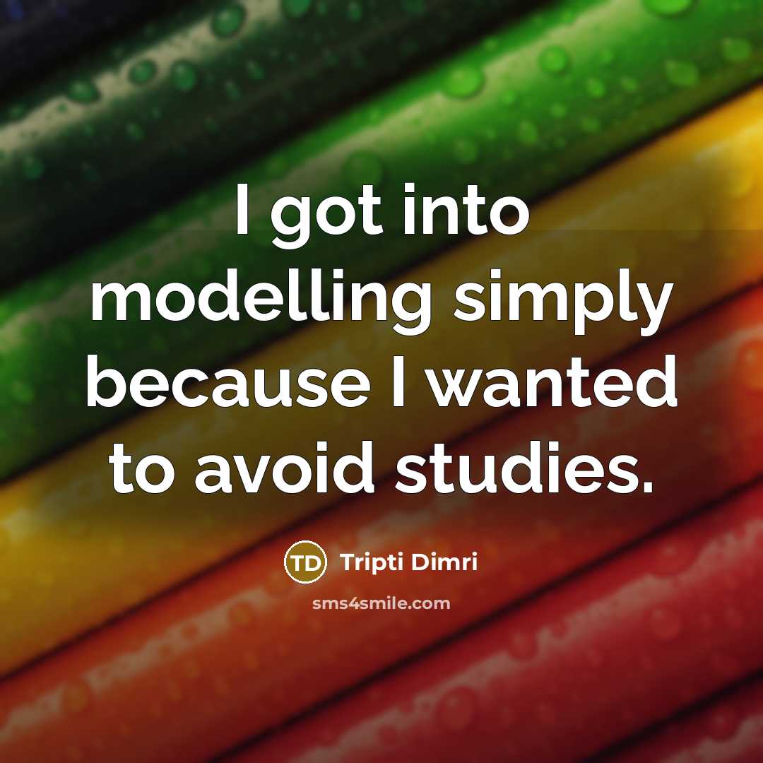 “I got into modelling simply because I wanted to avoid studies.” quote by Tripti Dimri