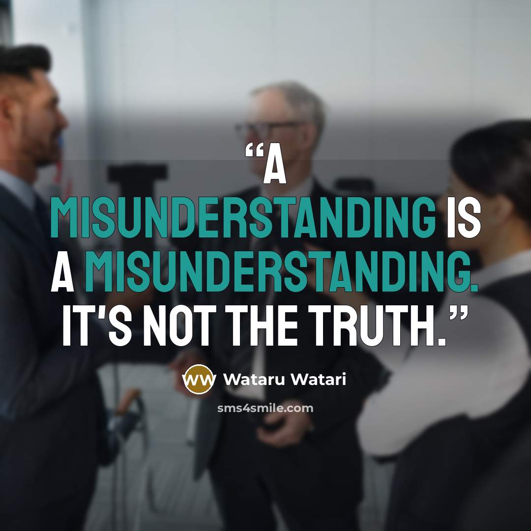 “A misunderstanding is a misunderstanding. It's not the truth.” quote by Wataru Watari