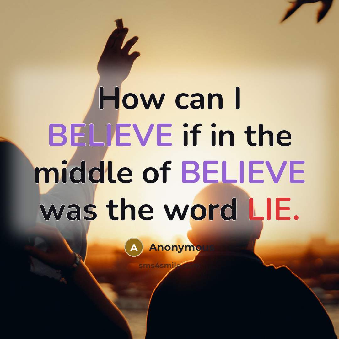 “How can I BELIEVE if in the middle of BELIEVE was the word LIE.” quote by Anonymous