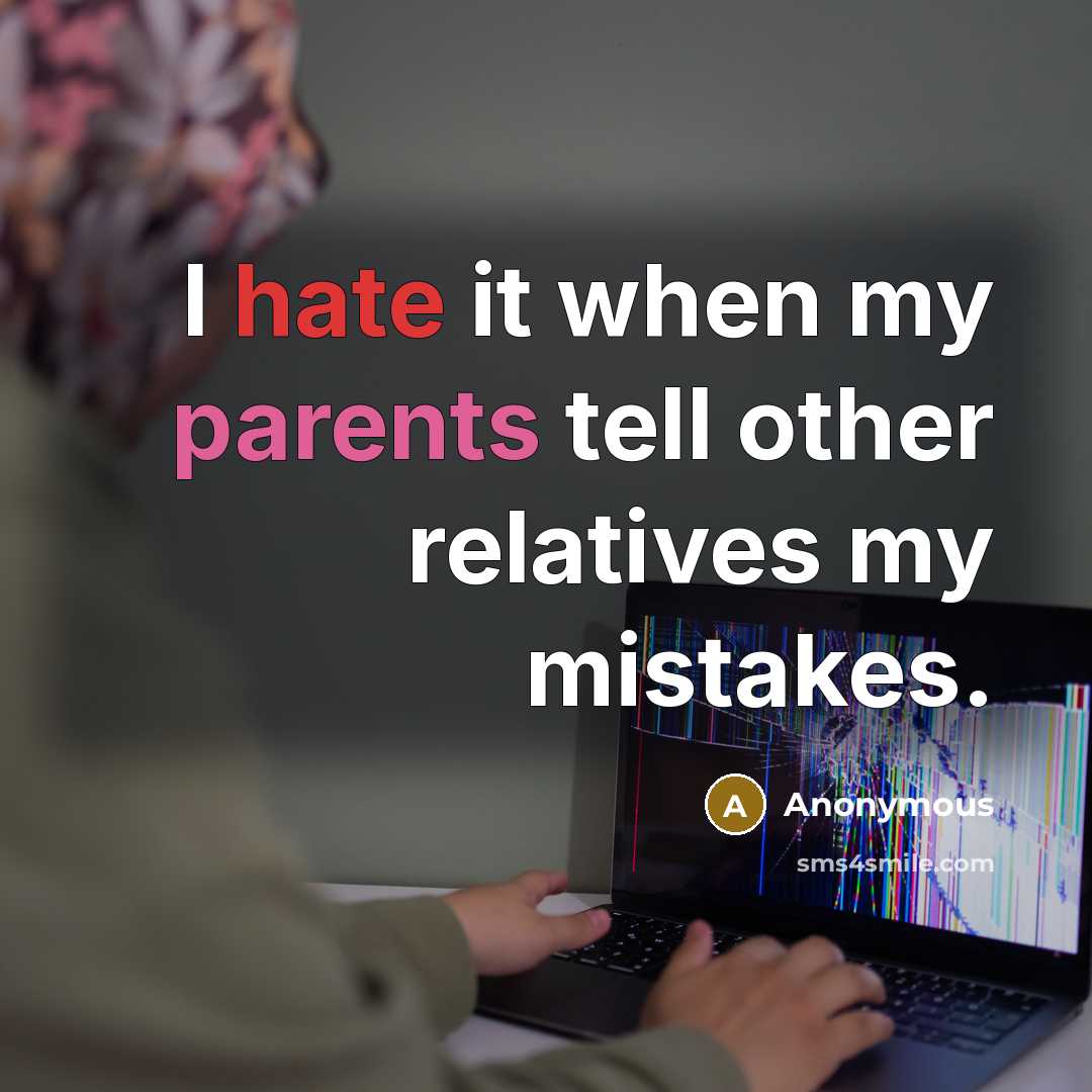 “I hate it when my parents tell other relatives my mistakes.” quote by Anonymous