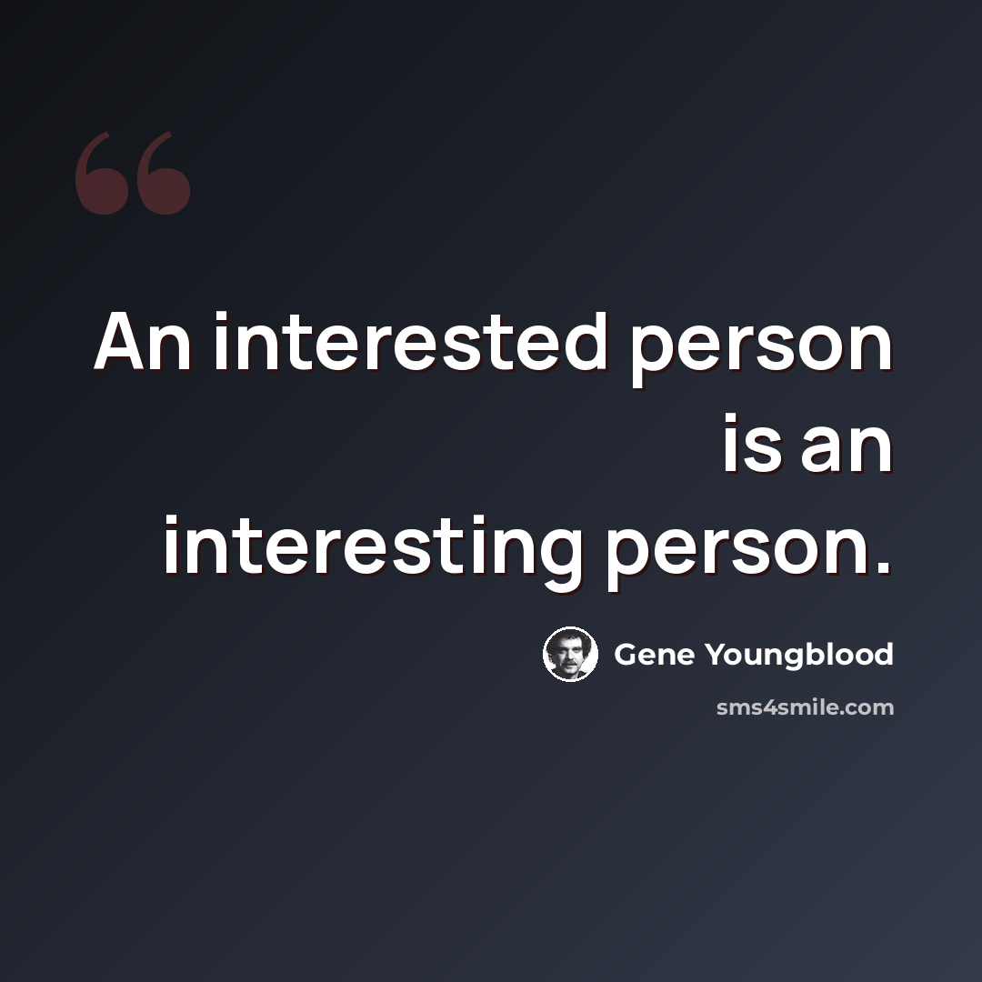 “An interested person is an interesting person.” quote by Gene Youngblood