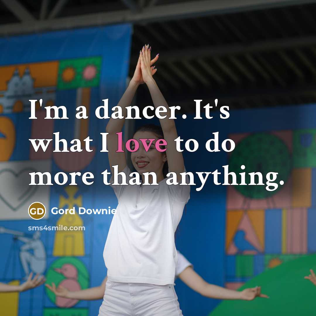 “I'm a dancer. It's what I love to do more than anything.” quote by Gord Downie