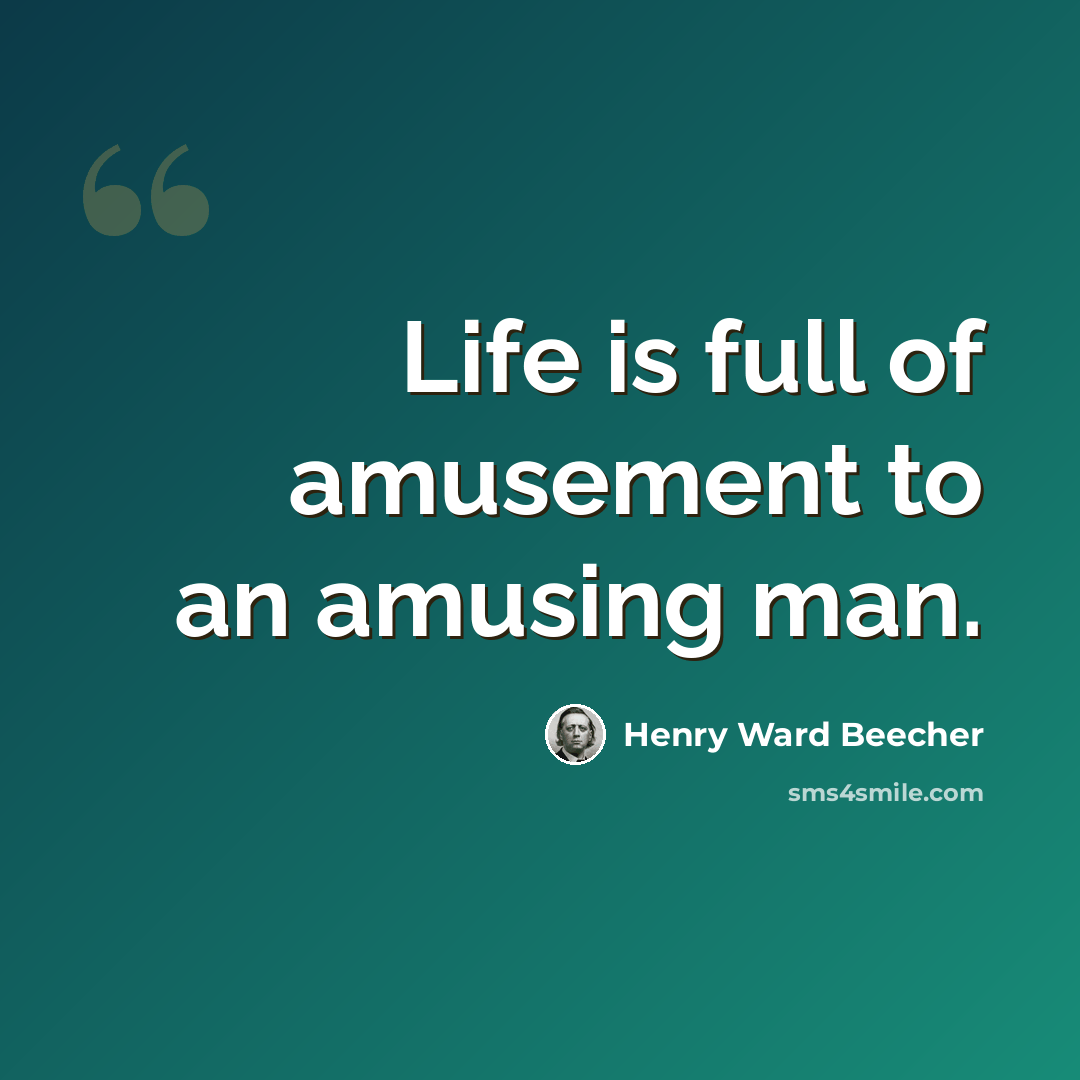 “Life is full of amusement to an amusing man.” quote by Henry Ward Beecher