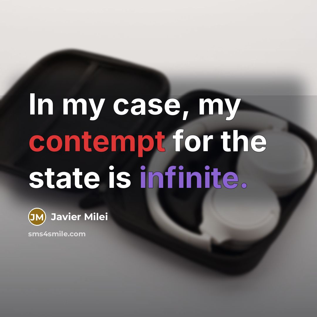 “In my case, my contempt for the state is infinite.” quote by Javier Milei