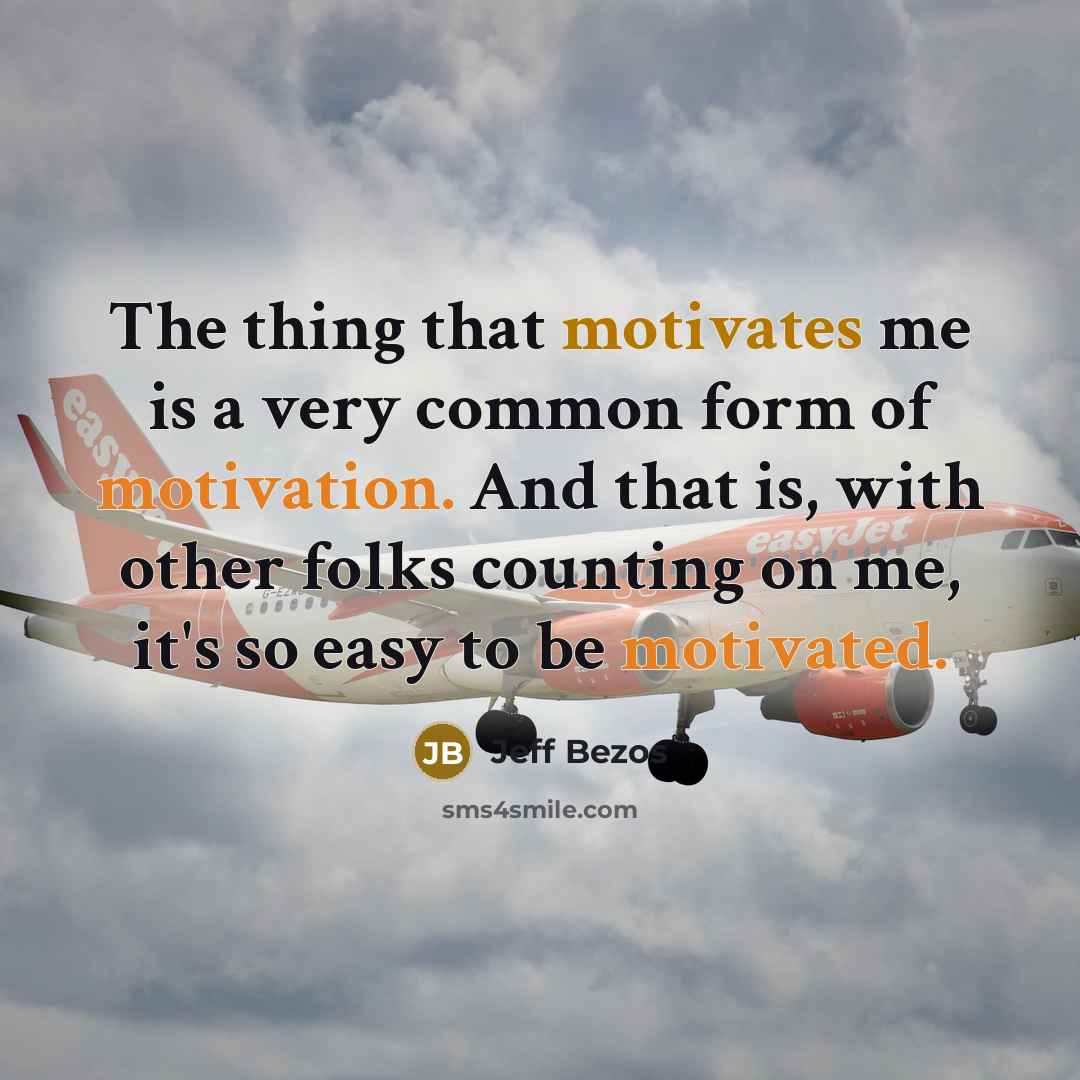 “The thing that motivates me is a very common form of motivation. And that is, with other folks counting on me, it's so easy to be motivated.” quote by Jeff Bezos