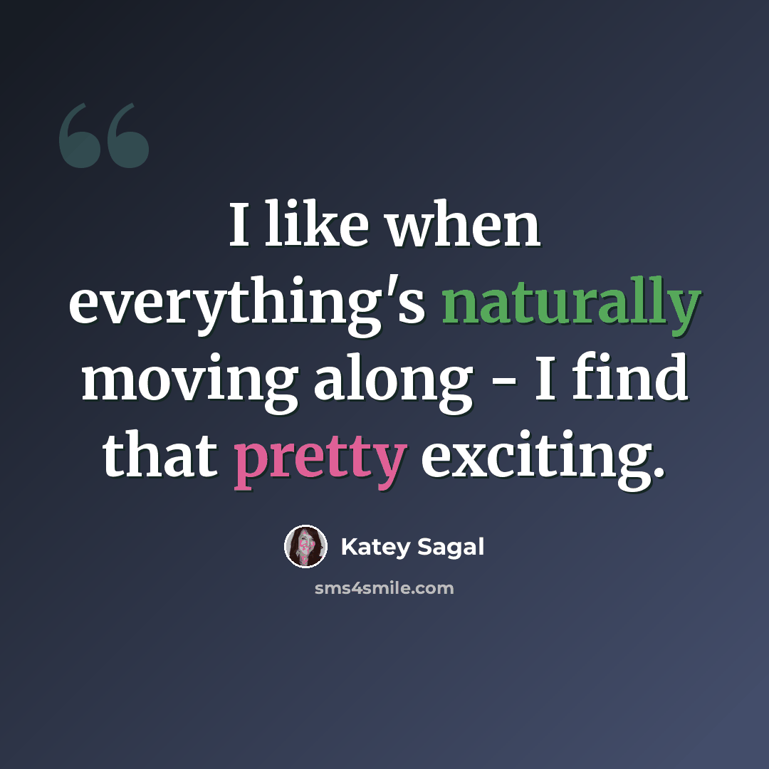 “I like when everything's naturally moving along - I find that pretty exciting.” quote by Katey Sagal