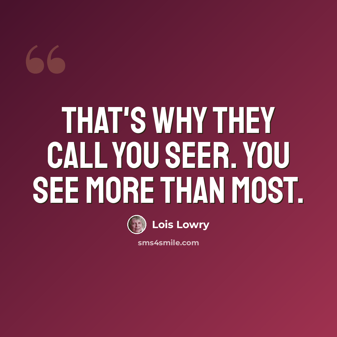 “That's why they call you Seer. You see more than most.” quote by Lois Lowry