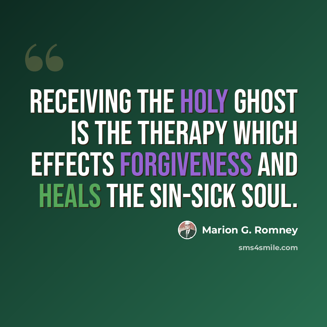 “Receiving the Holy Ghost is the therapy which effects forgiveness and heals the sin-sick soul.” quote by Marion G. Romney