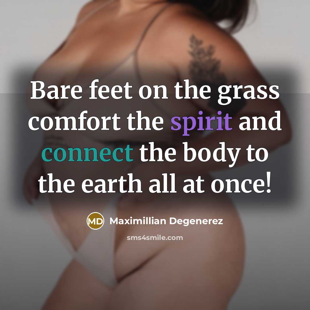 “Bare feet on the grass comfort the spirit and connect the body to the earth all at once!” quote by Maximillian Degenerez