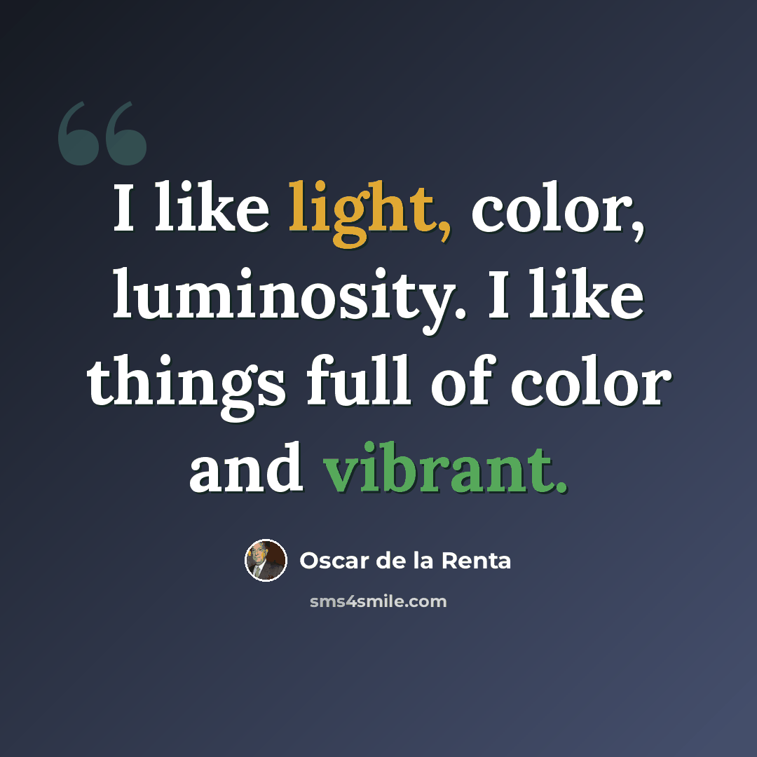 “I like light, color, luminosity. I like things full of color and vibrant.” quote by Oscar de la Renta