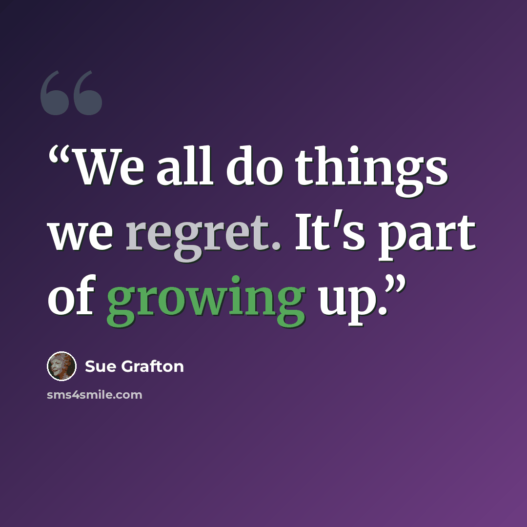 “We all do things we regret. It's part of growing up.” quote by Sue Grafton