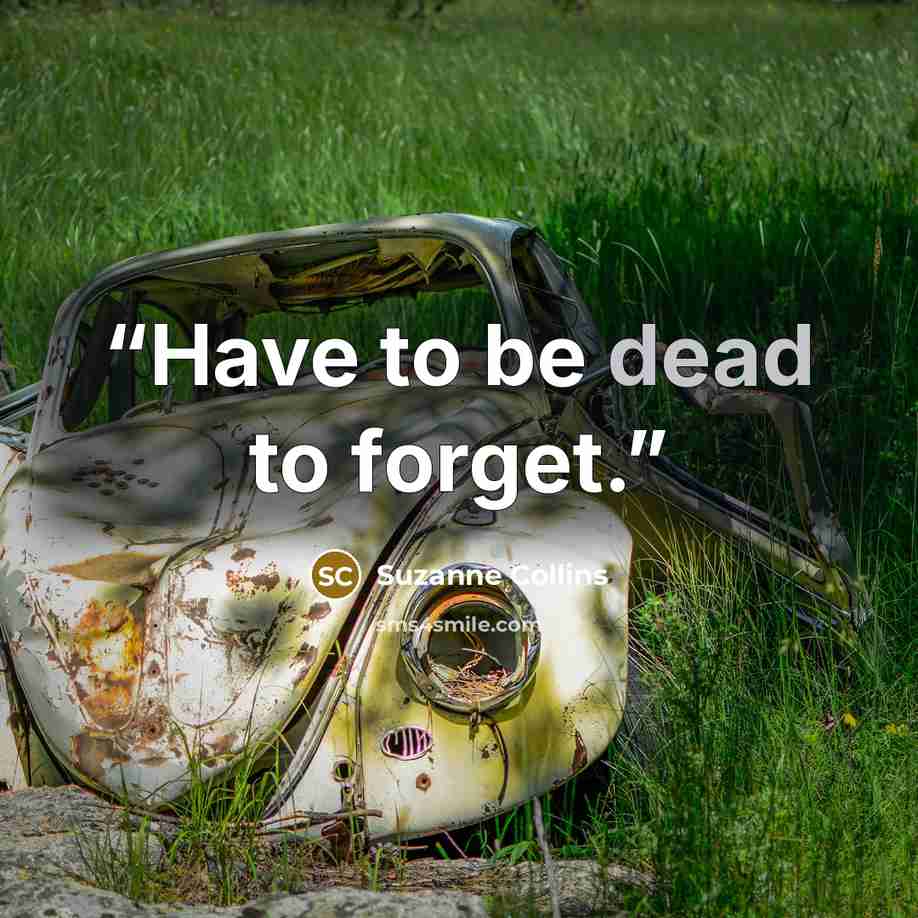 “Have to be dead to forget.” quote by Suzanne Collins