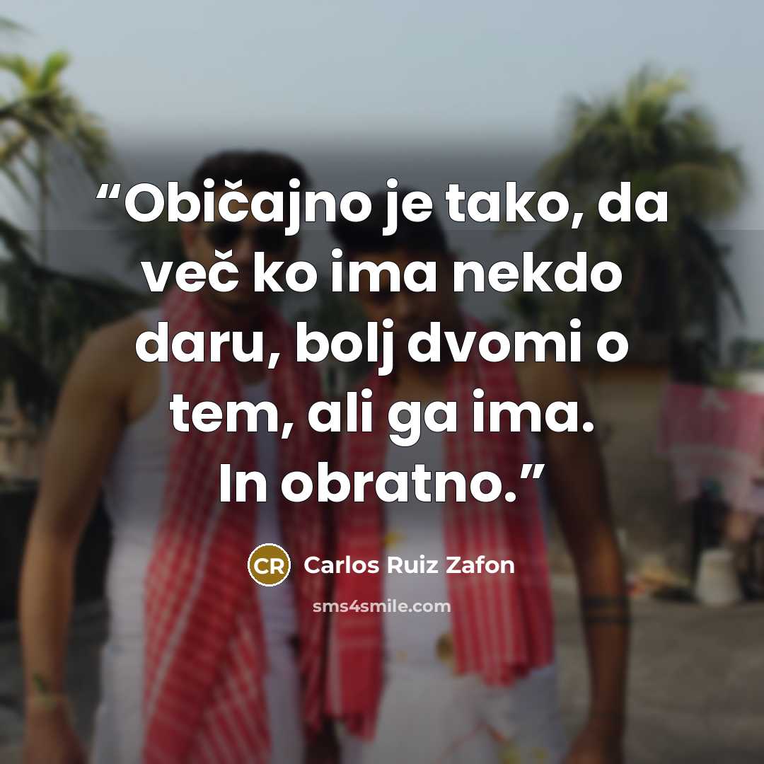 “Običajno je tako, da več ko ima nekdo daru, bolj dvomi o tem, ali ga ima. In obratno.” quote by Carlos Ruiz Zafón