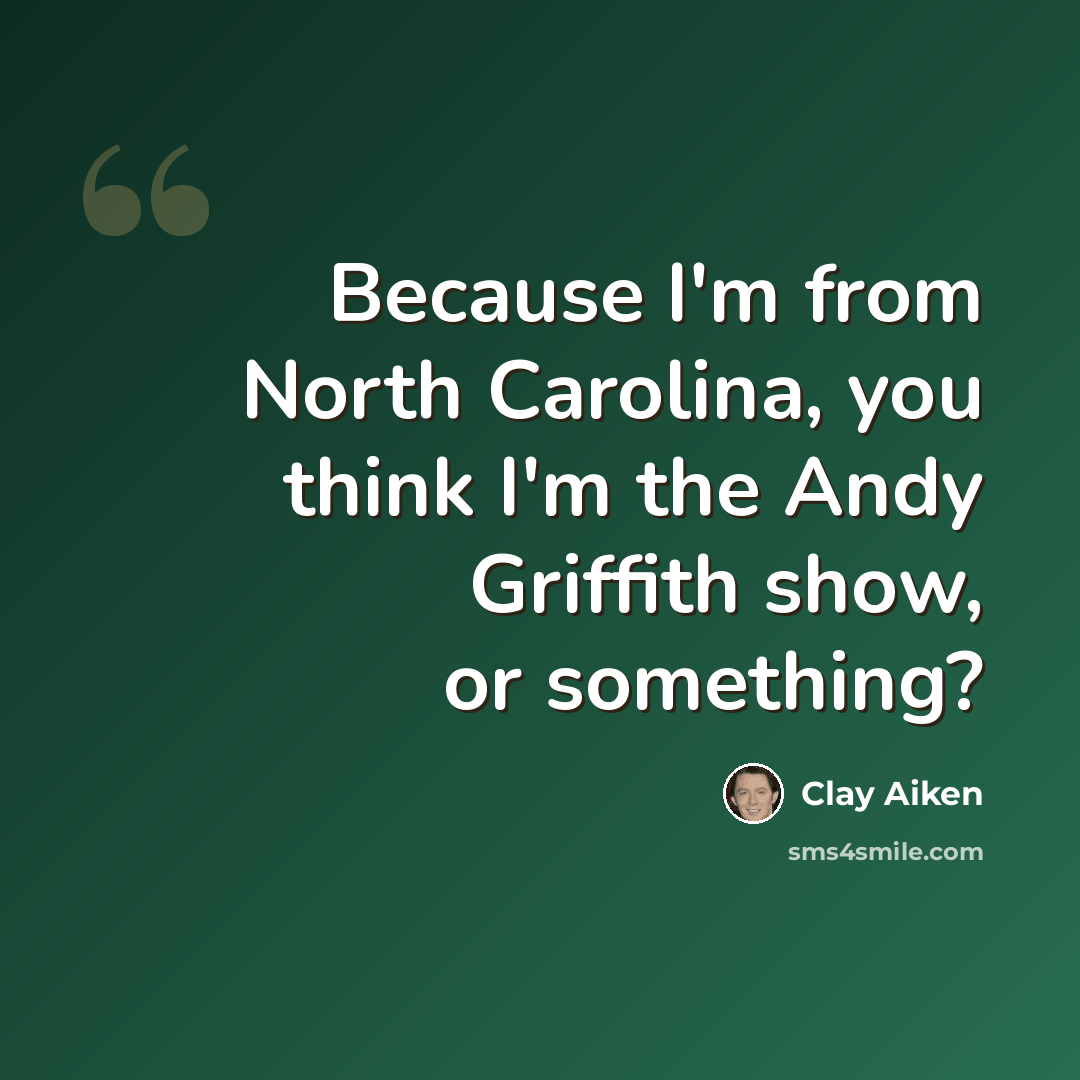“Because I'm from North Carolina, you think I'm the Andy Griffith show, or something?” quote by Clay Aiken