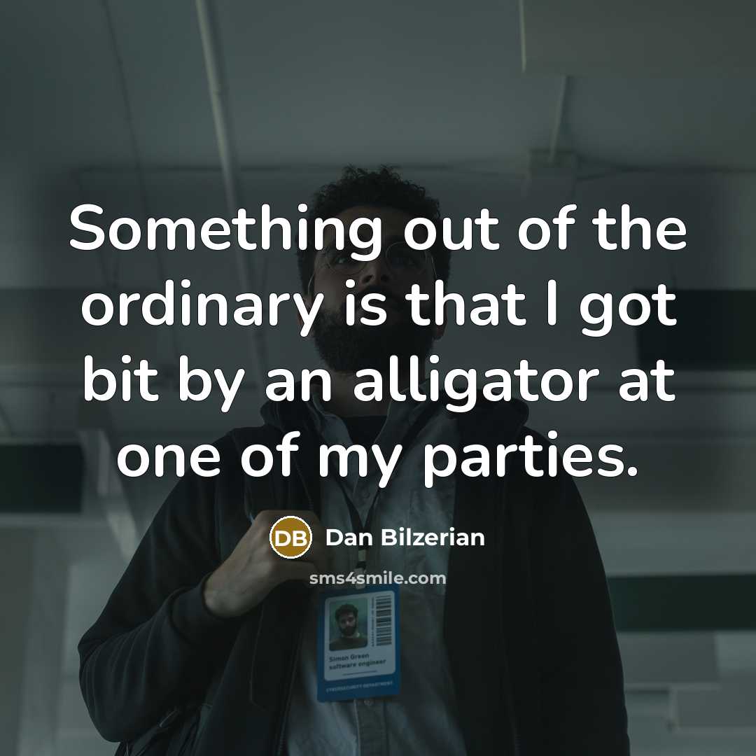 “Something out of the ordinary is that I got bit by an alligator at one of my parties.” quote by Dan Bilzerian